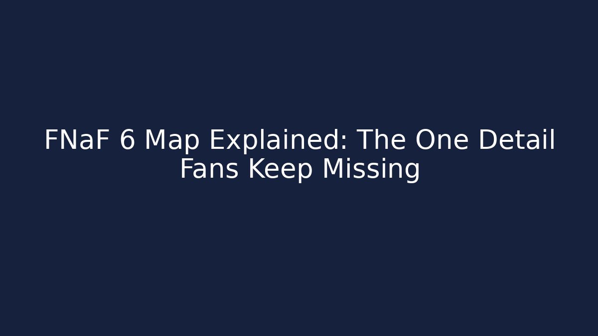 FNaF 6 Map Explained: The One Detail Fans Keep Missing