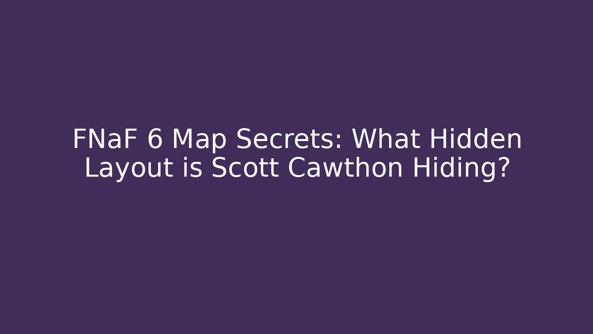 FNaF 6 Map Secrets: What Hidden Layout is Scott Cawthon Hiding? - Create More Assets