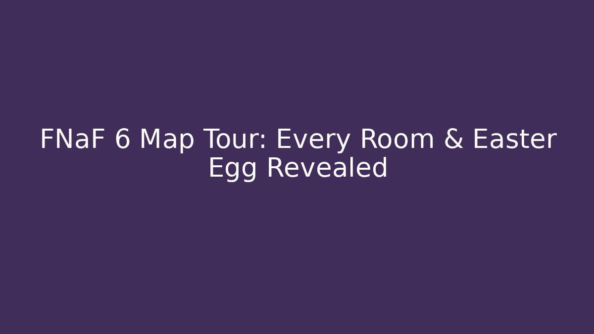 FNaF 6 Map Tour: Every Room & Easter Egg Revealed