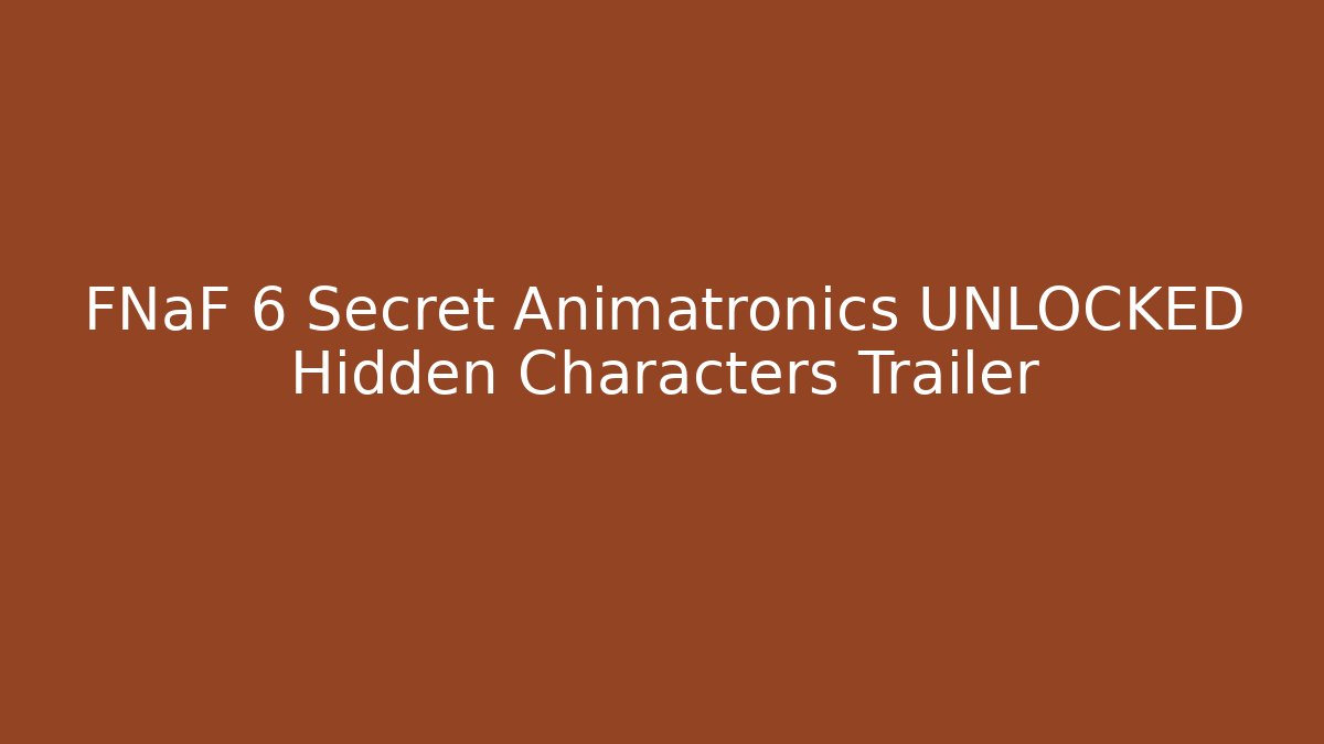 FNaF 6 Secret Animatronics UNLOCKED Hidden Characters Trailer