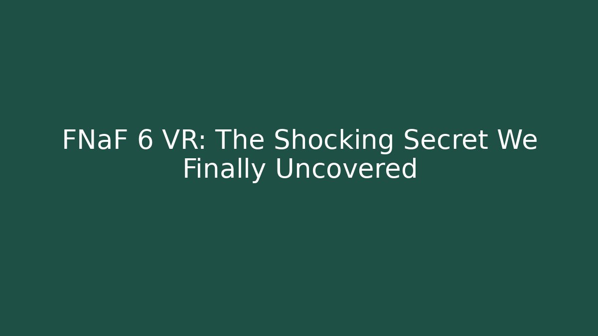 FNaF 6 VR: The Shocking Secret We Finally Uncovered