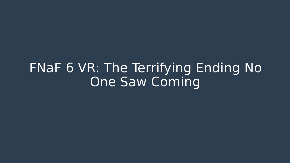 FNaF 6 VR: The Terrifying Ending No One Saw Coming