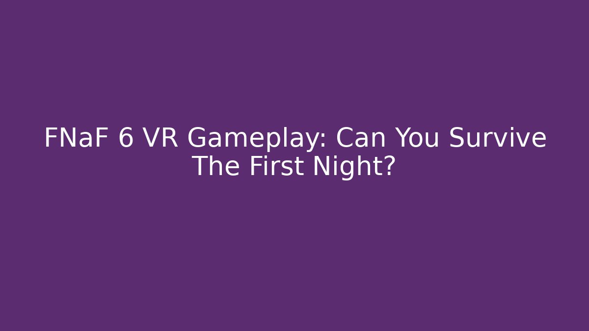 FNaF 6 VR Gameplay: Can You Survive The First Night?