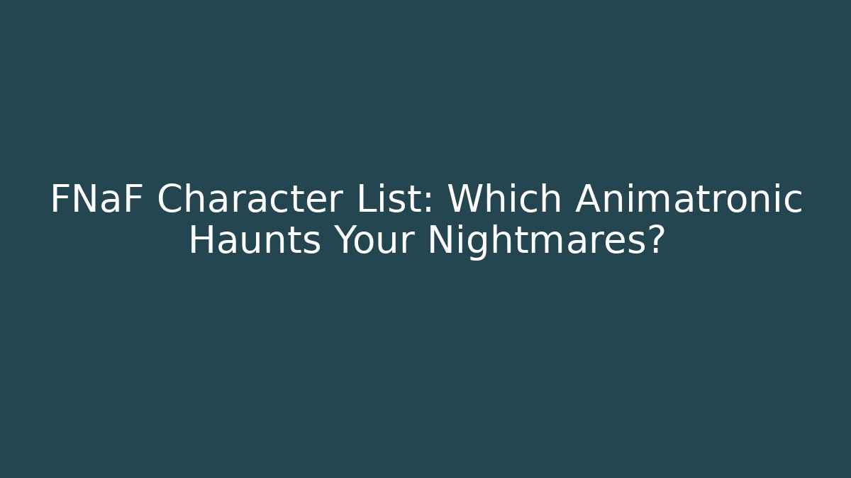 FNaF Character List: Which Animatronic Haunts Your Nightmares?