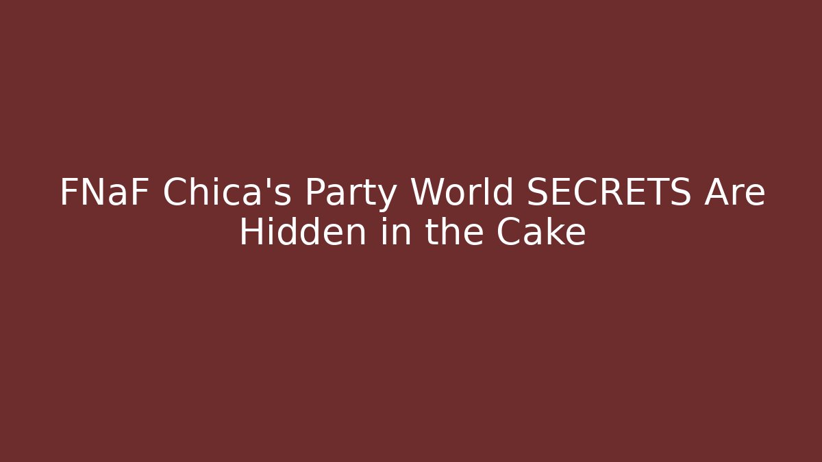 FNaF Chica’s Party World SECRETS Are Hidden in the Cake