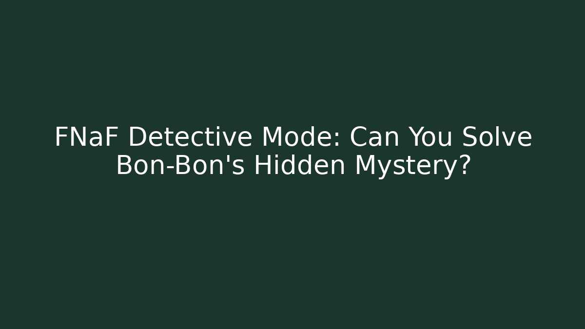 FNaF Detective Mode: Can You Solve Bon-Bon's Hidden Mystery?