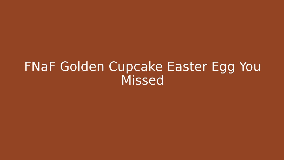 FNaF Golden Cupcake Easter Egg You Missed