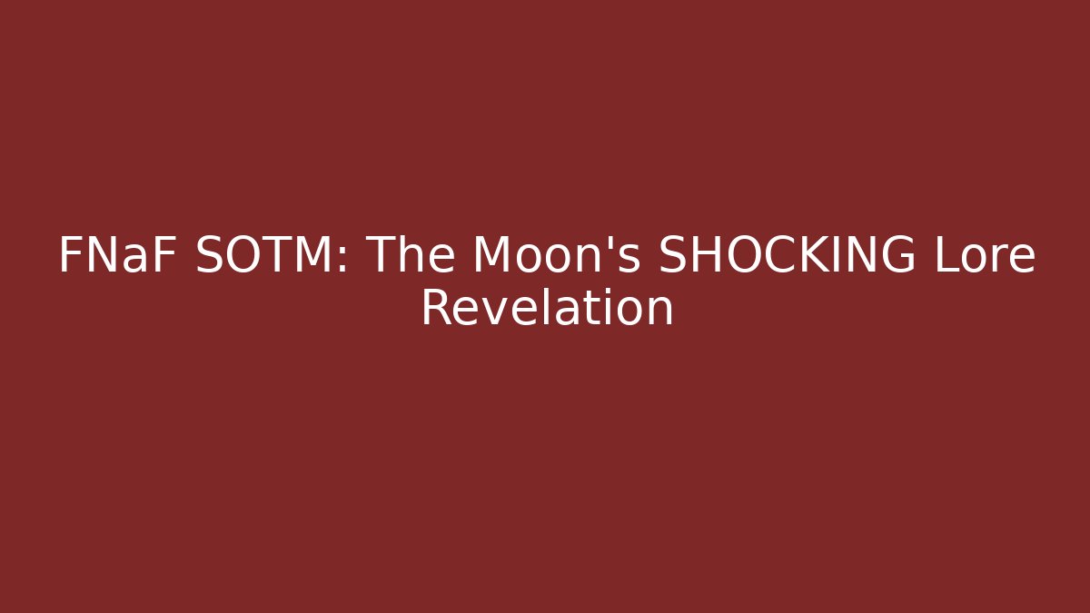 FNaF SOTM: The Moon's SHOCKING Lore Revelation