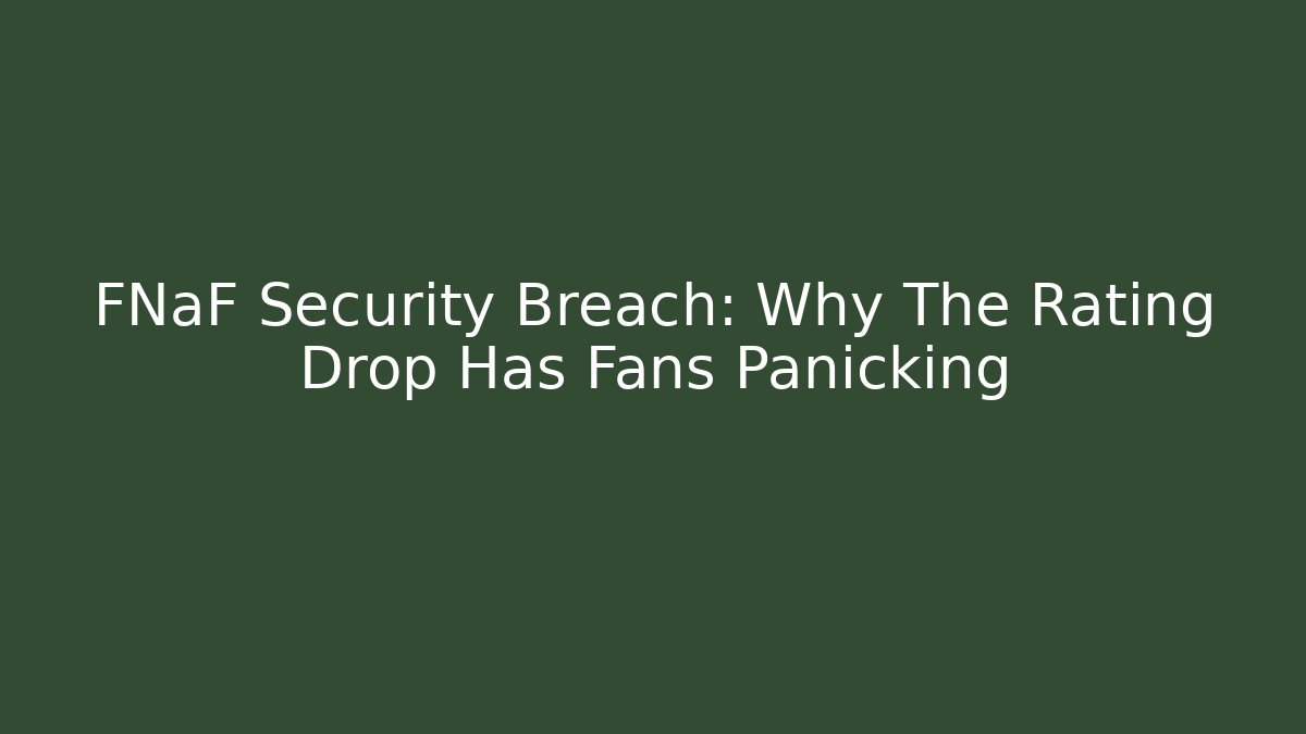 FNaF Security Breach: Why The Rating Drop Has Fans Panicking