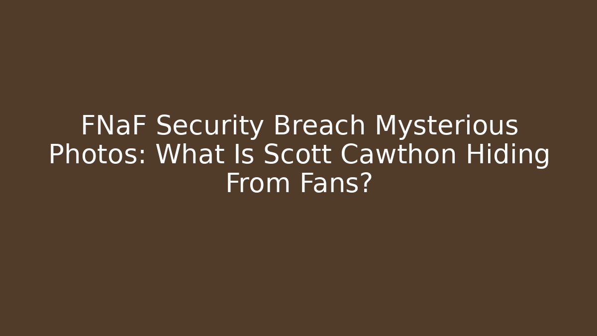 FNaF Security Breach Mysterious Photos: What Is Scott Cawthon Hiding From Fans?