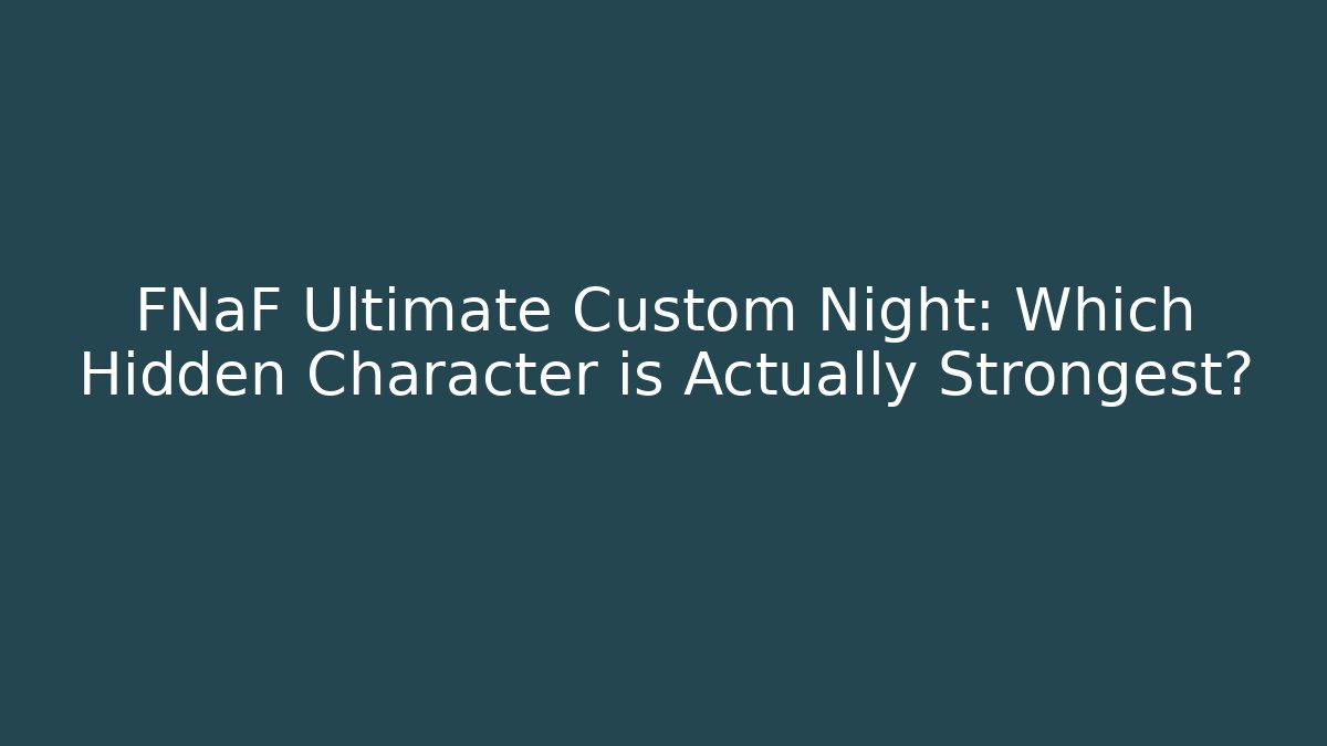 FNaF Ultimate Custom Night: Which Hidden Character is Actually Strongest?
