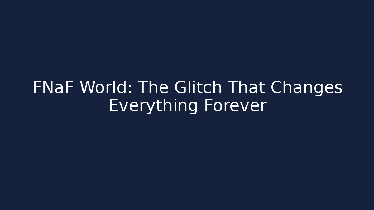 FNaF World: The Glitch That Changes Everything Forever