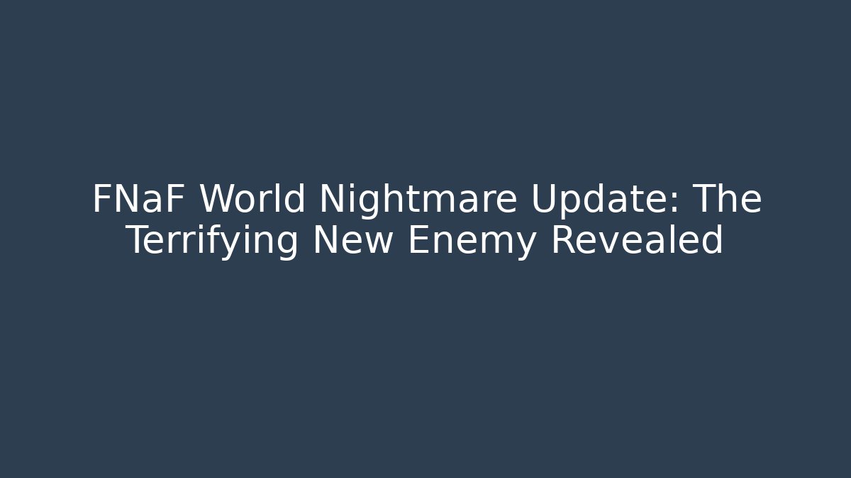 FNaF World Nightmare Update: The Terrifying New Enemy Revealed