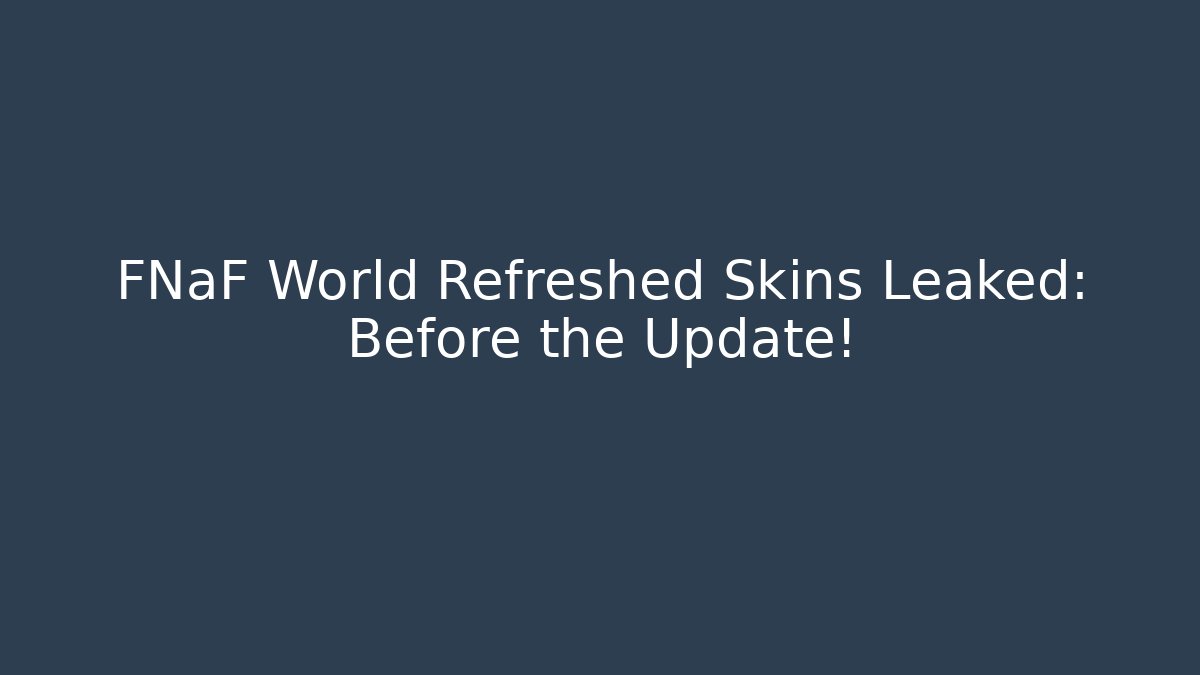 FNaF World Refreshed Skins Leaked: Before the Update! - Create More Assets