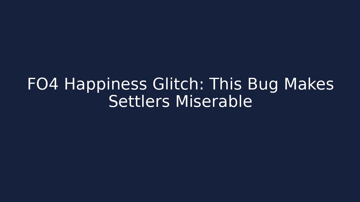 FO4 Happiness Glitch: This Bug Makes Settlers Miserable - Create More Assets