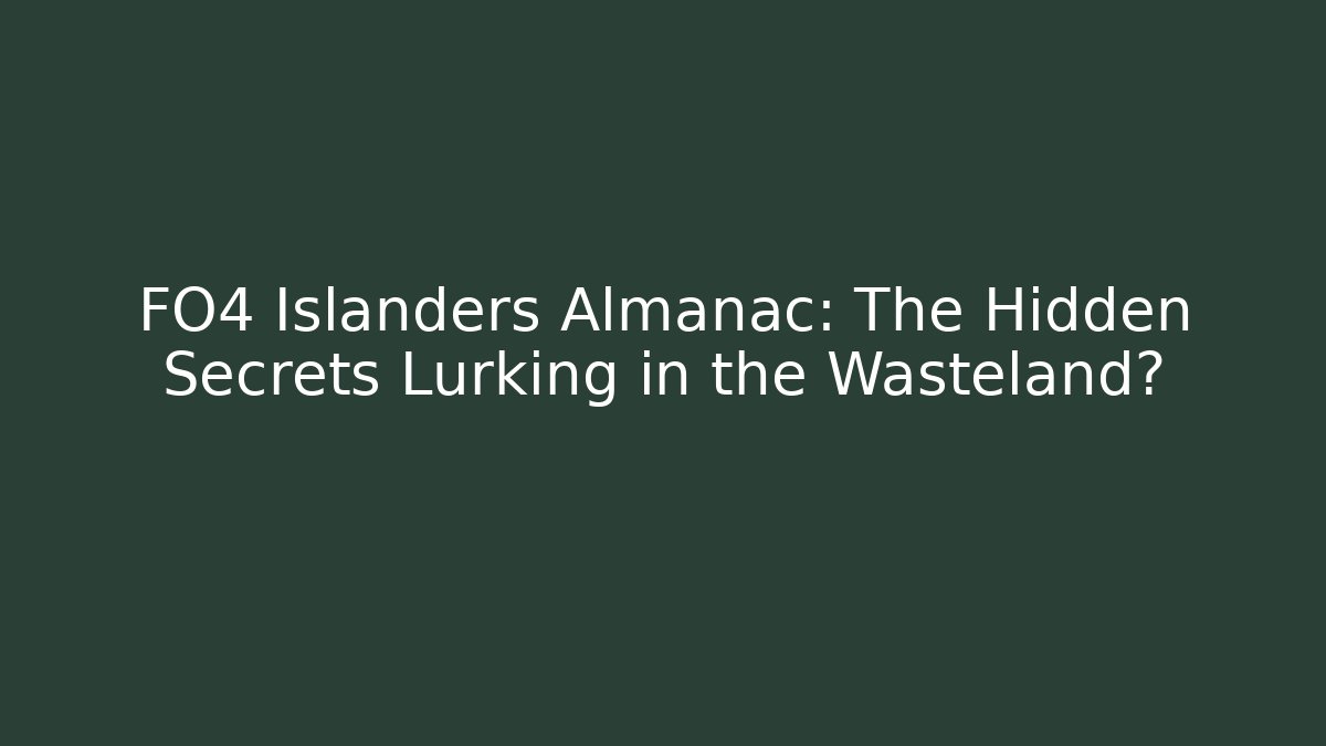 FO4 Islanders Almanac: The Hidden Secrets Lurking in the Wasteland?