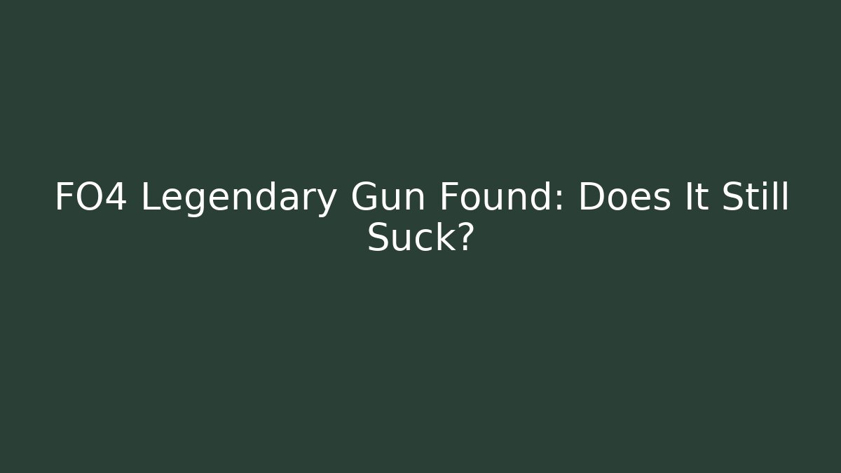 FO4 Legendary Gun Found: Does It Still Suck?