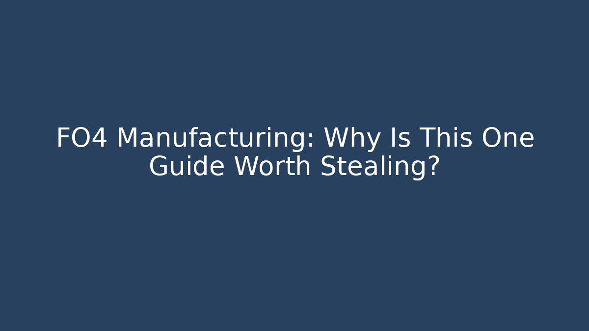 FO4 Manufacturing: Why Is This One Guide Worth Stealing?