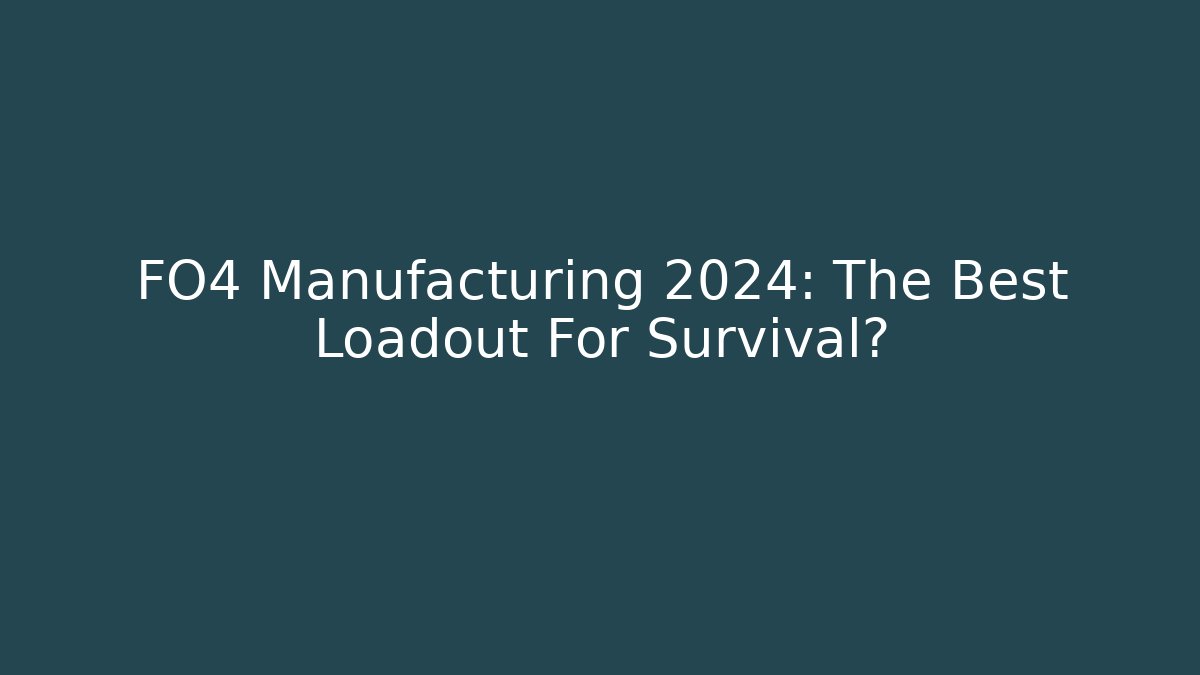 FO4 Manufacturing 2024: The Best Loadout For Survival?