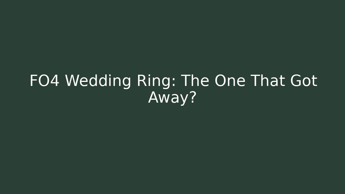 FO4 Wedding Ring: The One That Got Away?