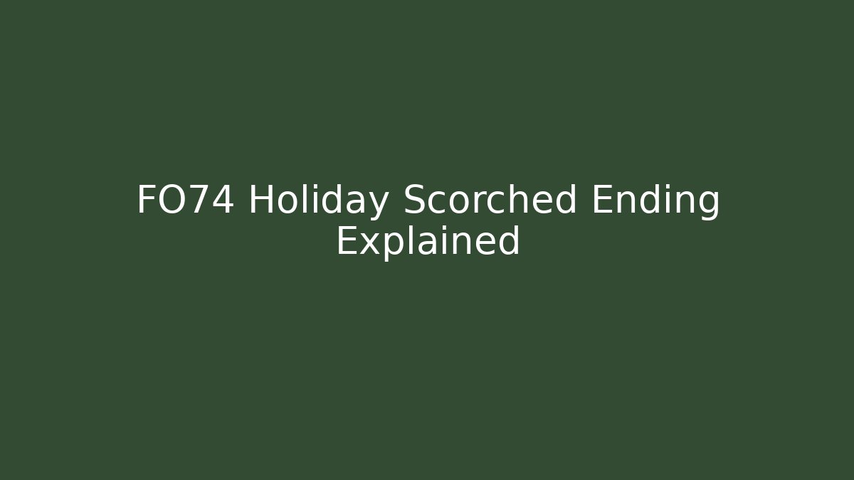 FO74 Holiday Scorched Ending Explained