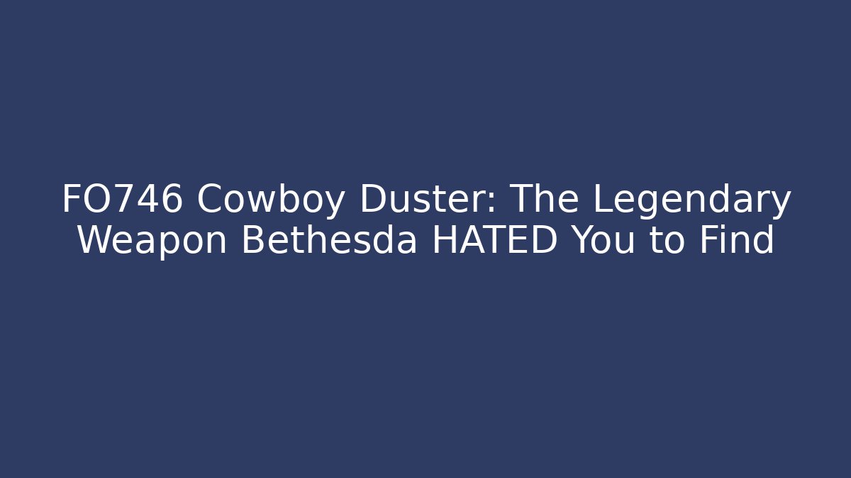 FO746 Cowboy Duster: The Legendary Weapon Bethesda HATED You to Find