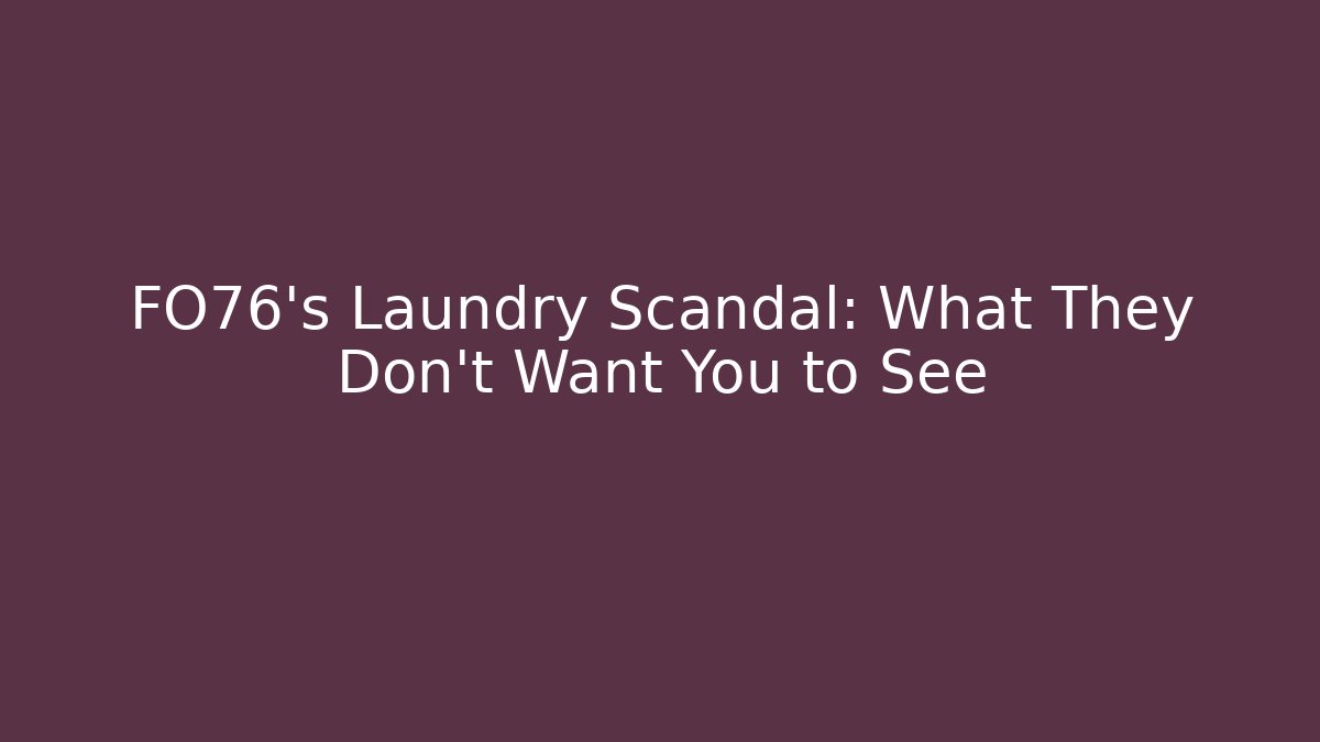 FO76's Laundry Scandal: What They Don't Want You to See