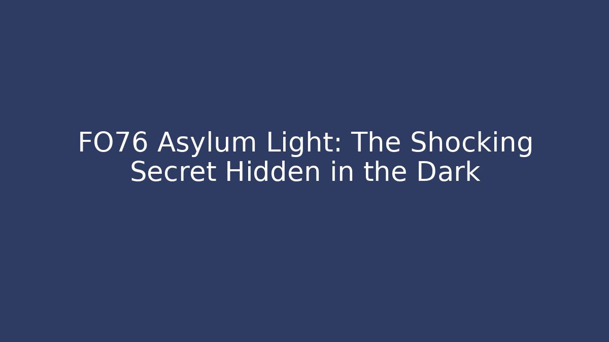 FO76 Asylum Light: The Shocking Secret Hidden in the Dark - Create More Assets