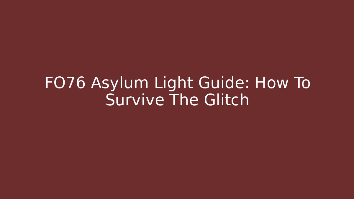 FO76 Asylum Light Guide: How To Survive The Glitch - Create More Assets