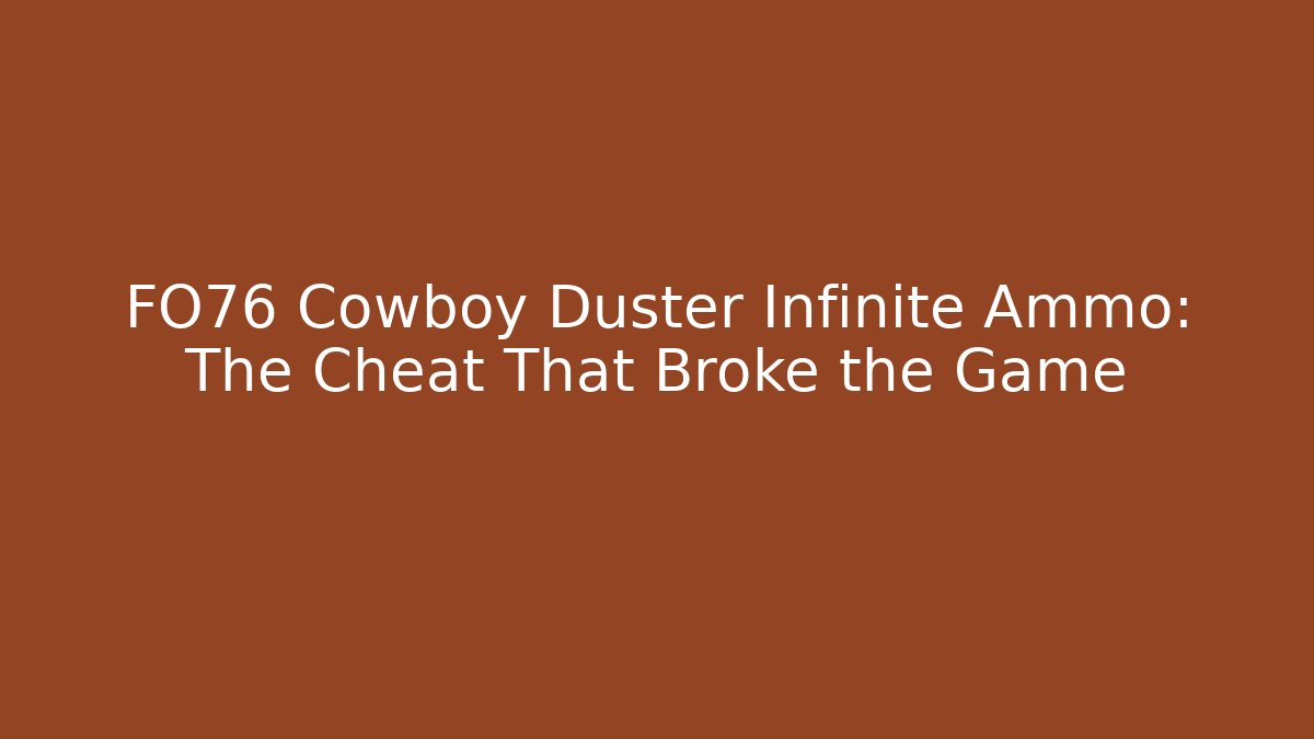 FO76 Cowboy Duster Infinite Ammo: The Cheat That Broke the Game
