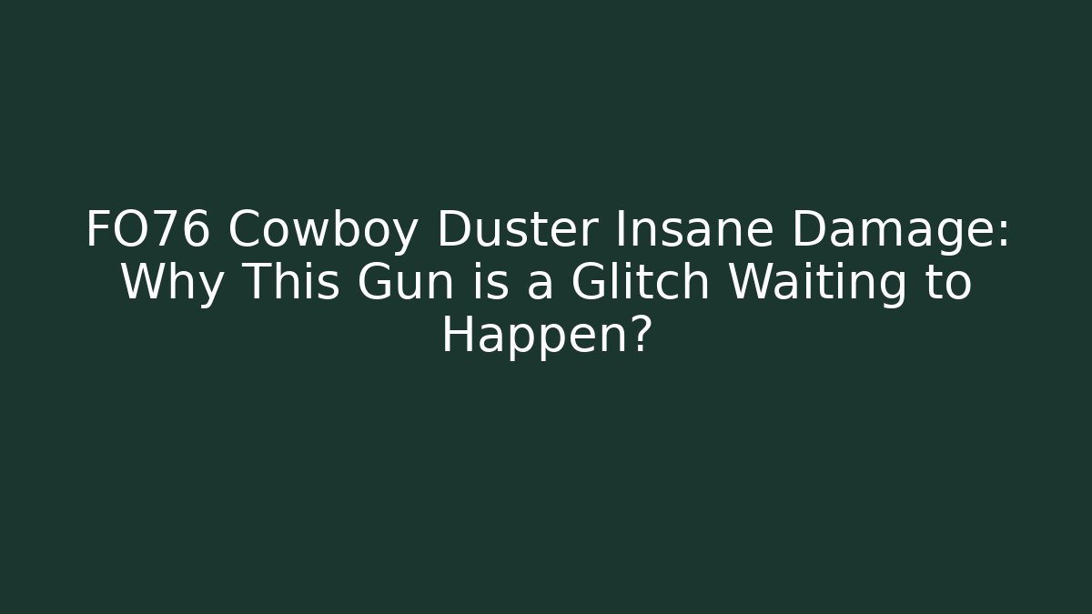 FO76 Cowboy Duster Insane Damage: Why This Gun is a Glitch Waiting to Happen?