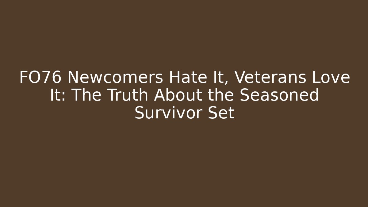 FO76 Newcomers Hate It, Veterans Love It: The Truth About the Seasoned Survivor Set