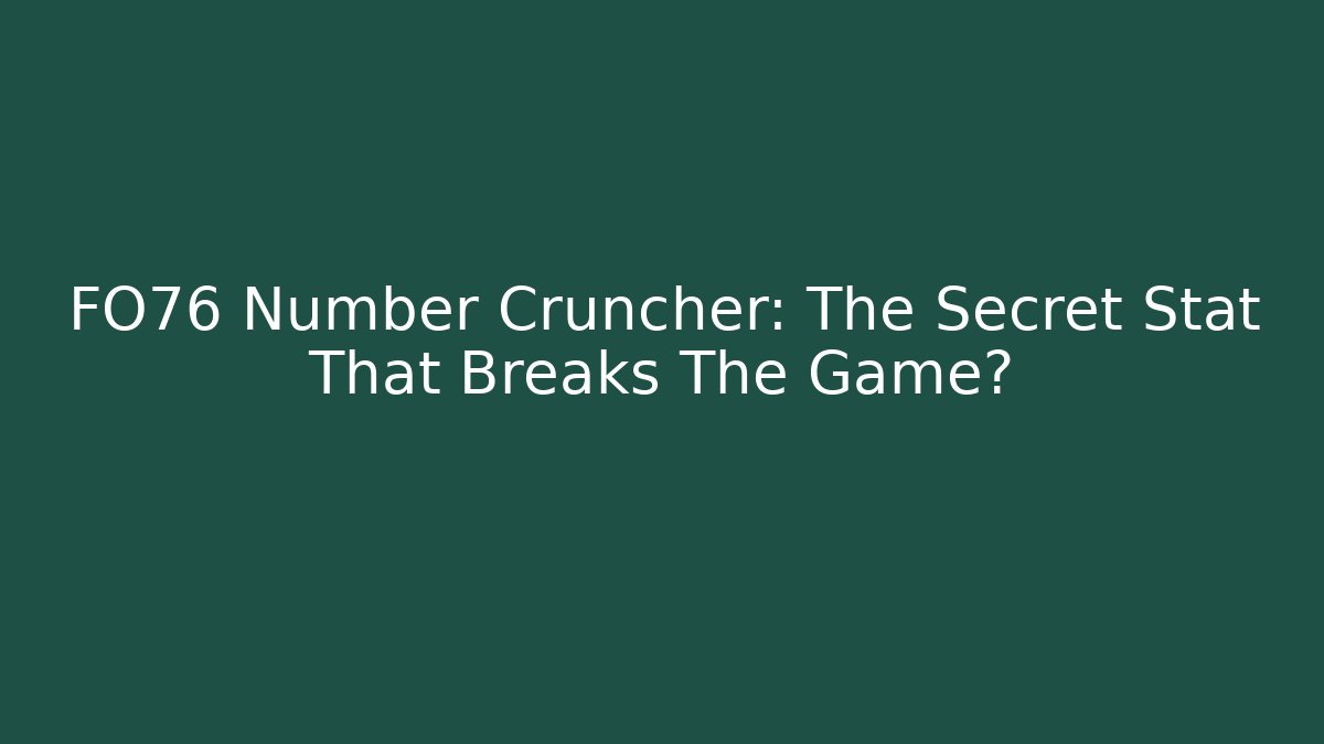 FO76 Number Cruncher: The Secret Stat That Breaks The Game?