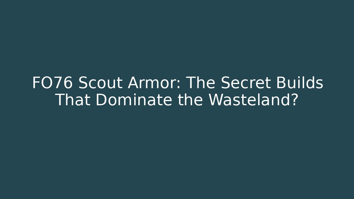 FO76 Scout Armor: The Secret Builds That Dominate the Wasteland?