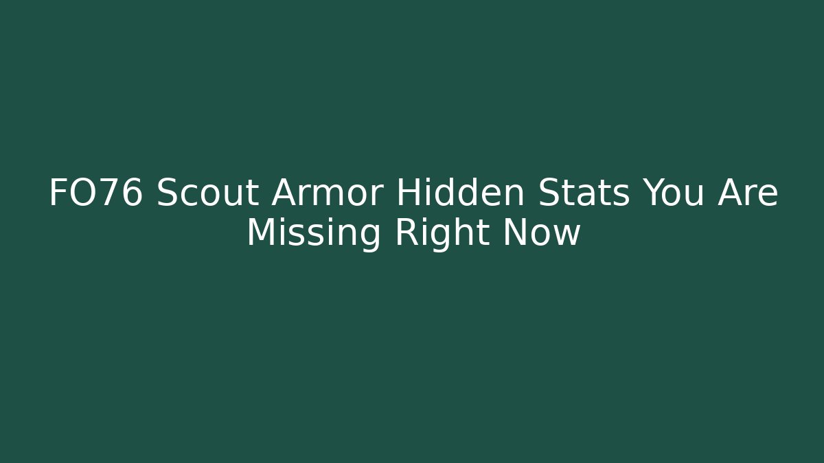 FO76 Scout Armor Hidden Stats You Are Missing Right Now