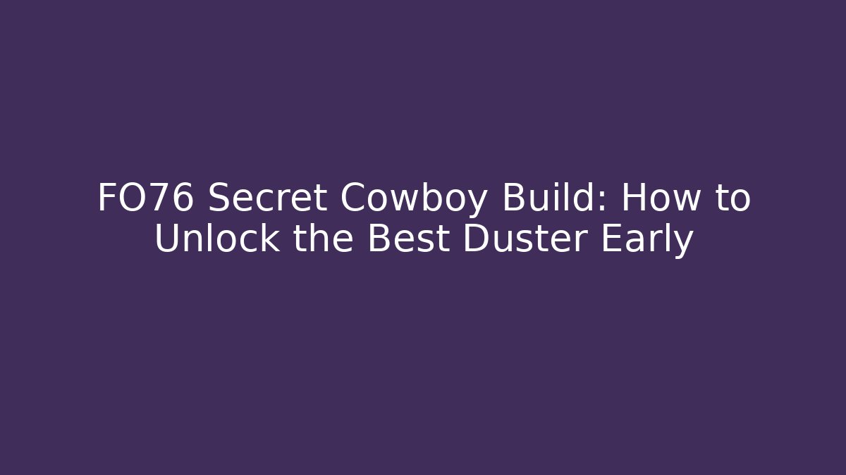 FO76 Secret Cowboy Build: How to Unlock the Best Duster Early