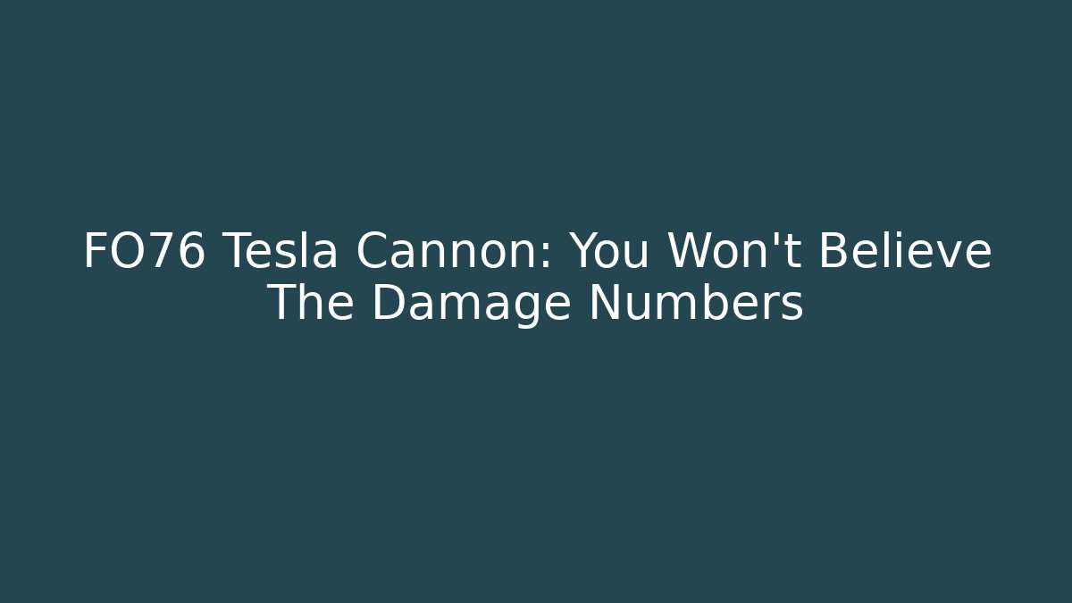 FO76 Tesla Cannon: You Won't Believe The Damage Numbers