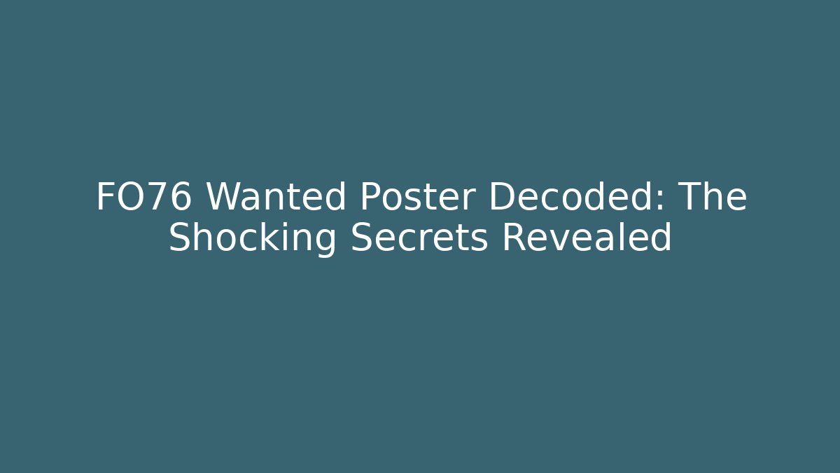 FO76 Wanted Poster Decoded: The Shocking Secrets Revealed - Create More Assets
