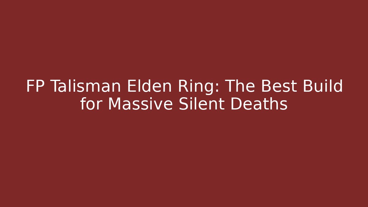 FP Talisman Elden Ring: The Best Build for Massive Silent Deaths - Create More Assets