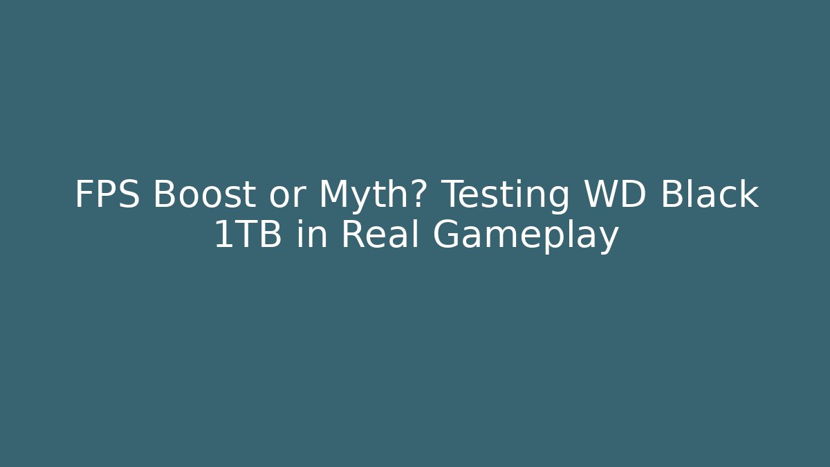 FPS Boost or Myth? Testing WD Black 1TB in Real Gameplay