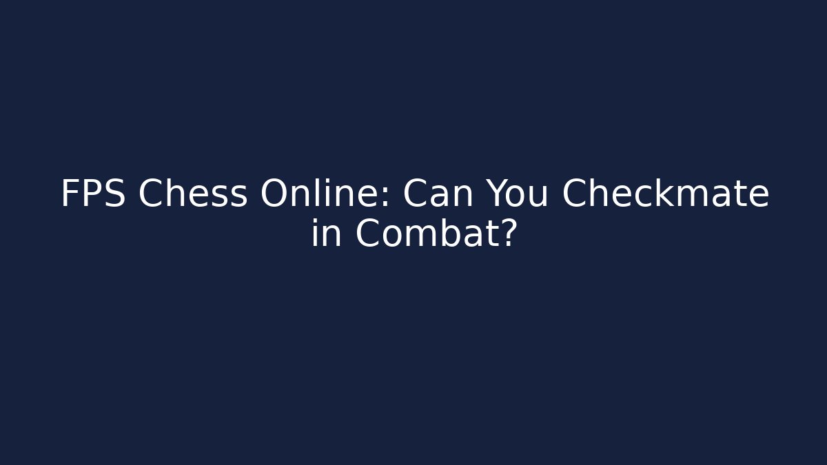 FPS Chess Online: Can You Checkmate in Combat?