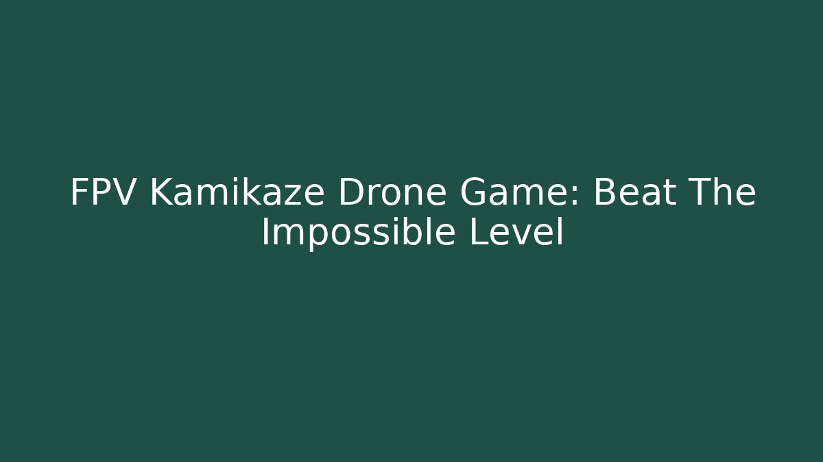 FPV Kamikaze Drone Game: Beat The Impossible Level - Create More Assets