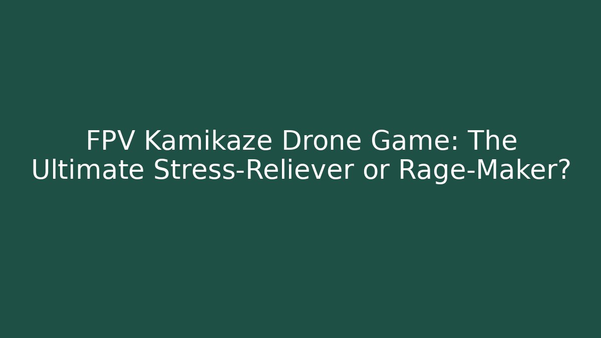 FPV Kamikaze Drone Game: The Ultimate Stress-Reliever or Rage-Maker? - Create More Assets