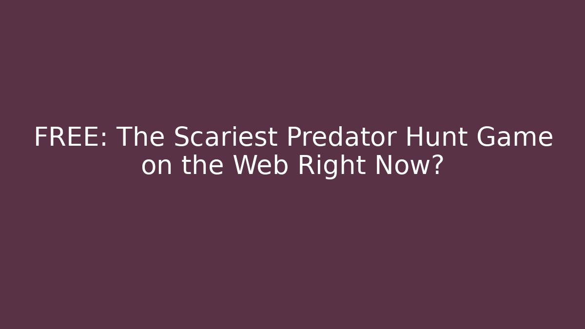 FREE: The Scariest Predator Hunt Game on the Web Right Now?