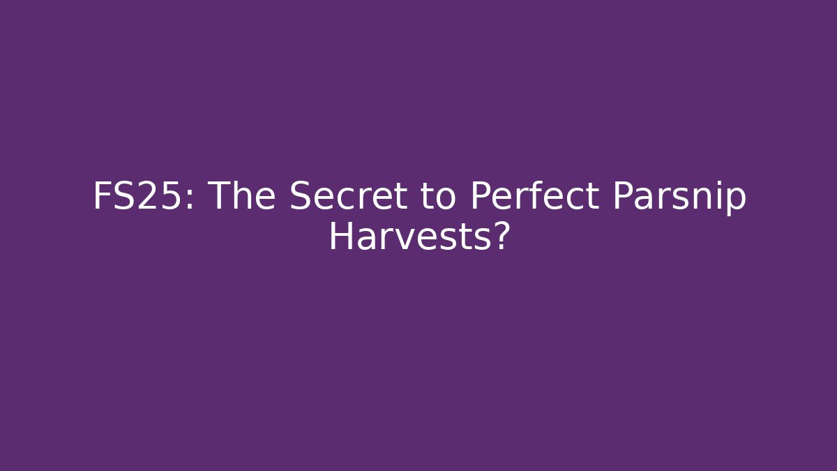 FS25: The Secret to Perfect Parsnip Harvests?