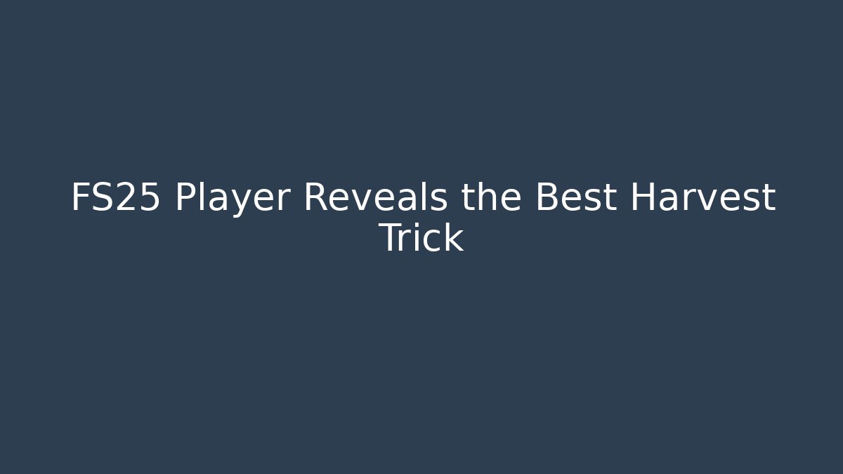 FS25 Player Reveals the Best Harvest Trick