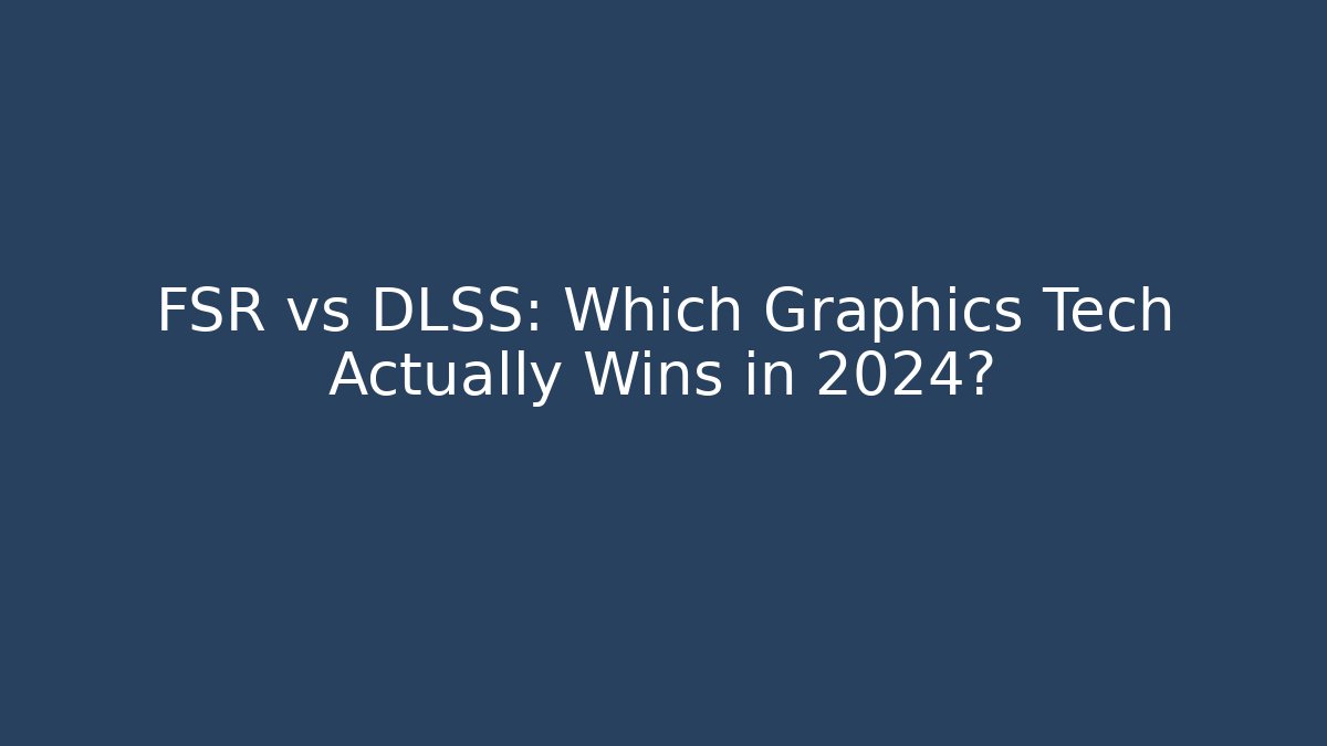 FSR vs DLSS: Which Graphics Tech Actually Wins in 2024?