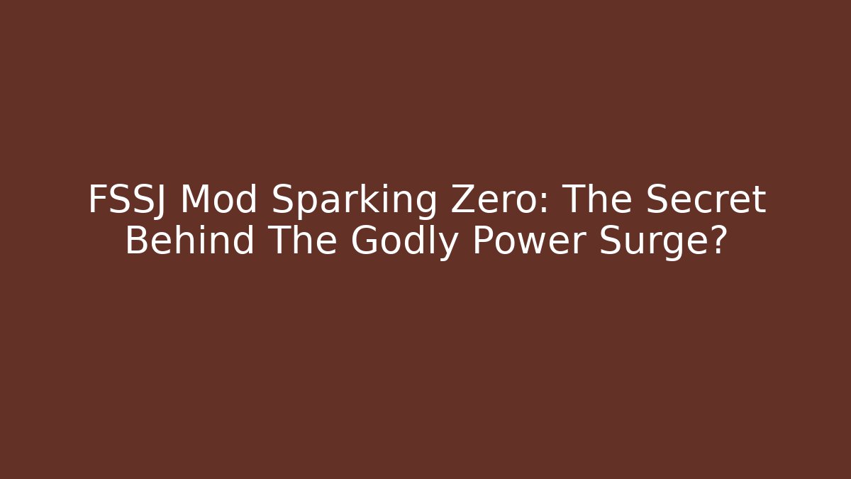 FSSJ Mod Sparking Zero: The Secret Behind The Godly Power Surge?