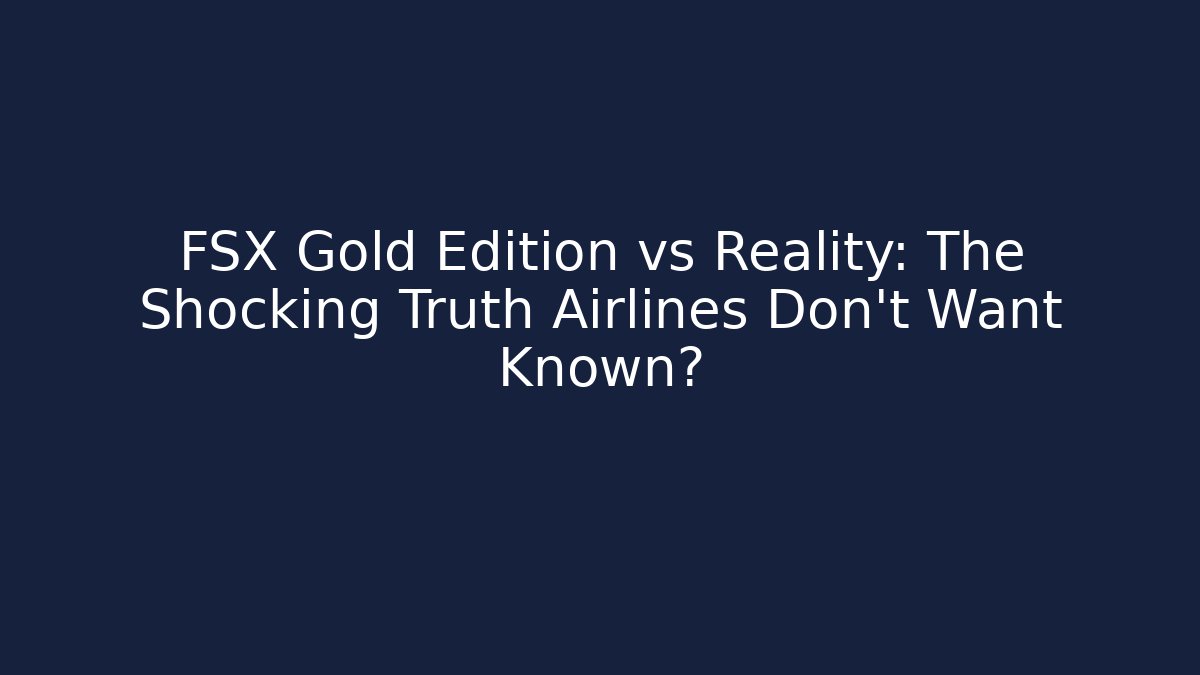 FSX Gold Edition vs Reality: The Shocking Truth Airlines Don’t Want Known?