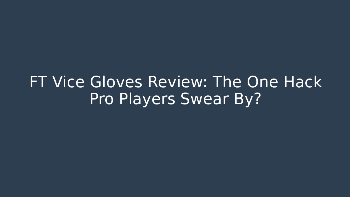 FT Vice Gloves Review: The One Hack Pro Players Swear By? - Create More Assets